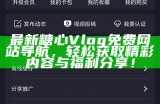 《如何从糖心官网安全下载最新Vlog教程与技巧分享》
