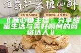 主播喜爱吃酥心糖，真实情况究竟如何？