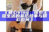 《心糖Vlog：探索生活的甜蜜瞬间与创意灵感》