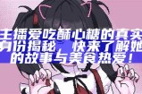 糖心露脸主播的真实名字是什么？探寻她的网络背后故事！