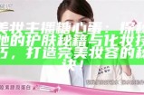 美妆主播糖心蛋：探秘她的护肤秘籍与化妆技巧，打造完美妆容的秘诀！