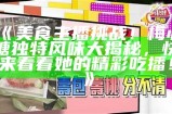 《美食主播挑战！梅心糖独特风味大揭秘，快来看看她的精彩吃播！》
