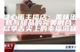 糖心蛋主播店：美味蛋糕与甜品的完美融合，尽享舌尖上的幸福滋味。