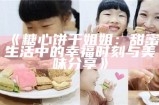 《糖心饼干姐姐：甜蜜生活中的幸福时刻与美味分享》