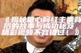 《揭秘糖心网红主播背后的故事与成功秘笈，精彩视频不容错过！》
