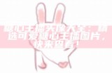 糖心主播头像精选合集，展示各类型个性化形象与风格