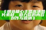 《精选糖心主播高清图片素材，助力你的内容创作与营销》