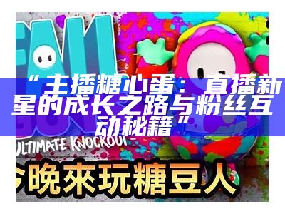 糖心蛋主播评测：揭示直播间的真实与魅力