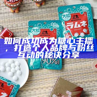 寻找最受欢迎的糖心主播，哪个更吸引眼球？