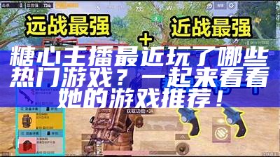 糖心主播最近玩了哪些热门游戏？一起来看看她的游戏推荐！