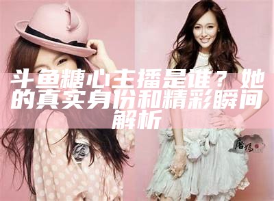 糖心舞蹈主播的表现如何？轻松了解其魅力与实力！
