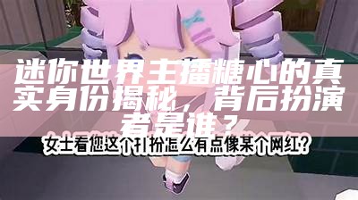 迷你世界中的糖心主播：探索她的精彩游戏旅程与独特魅力