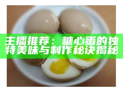 主播推荐：糖心蛋的独特美味与制作秘诀揭秘
