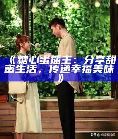 主播流心糖：分享甜蜜生活与游戏乐趣，畅聊无限快乐时光！