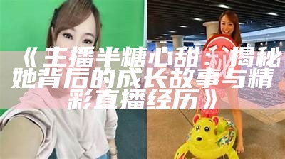 糖心桃子主播的真实身份揭秘及相关图片赏析