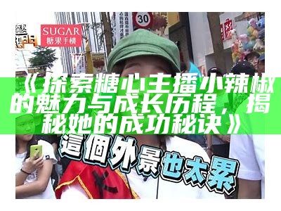 主播嘉心糖带你探索甜蜜世界，分享美食与生活的精彩瞬间！