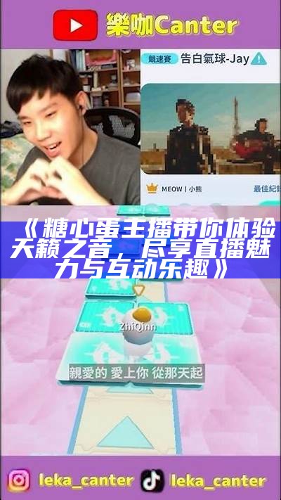 《糖心蛋主播带你体验天籁之音，尽享直播魅力与互动乐趣》