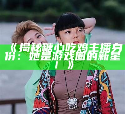 “糖心金发主播是谁？”揭秘她的背景与成长历程。